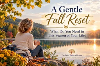 A Gentle Fall Reset: What Do You Need in This Season of Your Life?