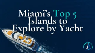 Miami’s Top 5 Islands to Explore by Yacht