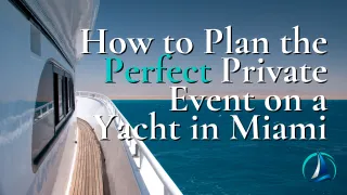 How to Plan the Perfect Private Event on a Yacht in Miami