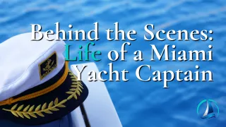 Behind the Scenes: Life of a Miami Yacht Captain