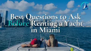 Best Questions to Ask Before Renting a Yacht in Miami