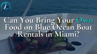 Can You Bring Your Own Food on Blue Ocean Boat Rentals in Miami?
