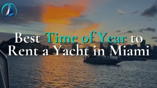 Best Time of Year to Rent a Yacht in Miami