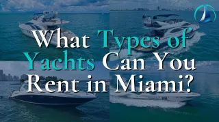 What Types of Yachts Can You Rent in Miami?