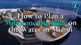 How to Plan a Milestone Birthday on the Water in Miami