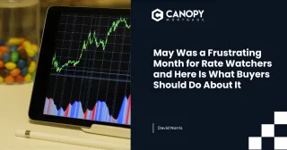 May Was a Frustrating Month for Rate Watchers and Here Is What Buyers Should Do About It