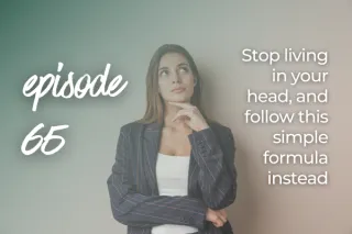 65. Stop living in your head, and follow this simple formula instead