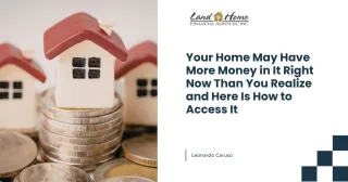 Your Home May Have More Money in It Right Now Than You Realize and Here Is How to Access It