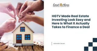 HGTV Made Real Estate Investing Look Easy and Here Is What It Actually Takes to Finance a Deal