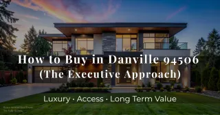 How to Buy in Danville 94506  (The Executive Approach)