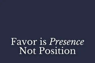 Favor Is Presence Not Position