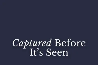 Captured Before It's Seen