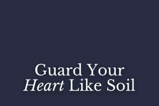 Guard Your Heart Like Soil