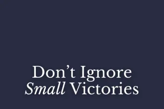Don't Ignore Small Victories