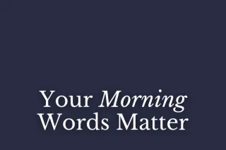 Your Morning Words Matter