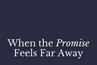 When the Promise Feels Far Away