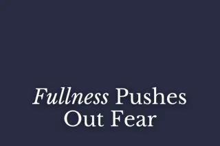 Fullness Pushes Out Fear