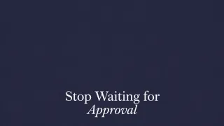 Stop Waiting for Approval