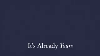 It’s Already Yours