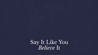 Say It Like You Believe It