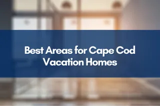 Discover the Best Areas for Vacation Homes on Cape Cod