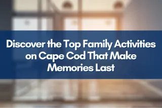 Best Family Activities in Cape Cod: Fun for All Ages