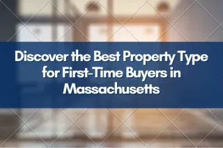 Discover the Best Property Type for First-Time Buyers in Massachusetts