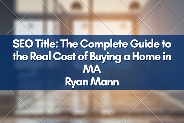 The Complete Guide to the Real Cost of Buying a Home in MABlog Post