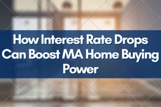 How Interest Rate Drops Can Boost MA Home Buying Power