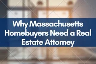 Why Massachusetts Homebuyers Need a Real Estate Attorney