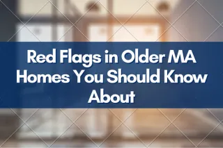 Red Flags in Older MA Homes You Should Know About