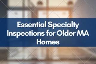 Essential Specialty Inspections for Older MA Homes