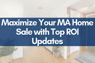 Maximize Your MA Home Sale with Top ROI Updates