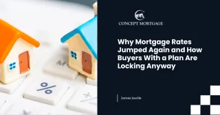 Why Mortgage Rates Jumped Again and How Buyers With a Plan Are Locking Anyway