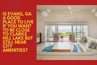 Is Evans, GA a Good Place to Live if You Want to Be Close to Clarks Hill Lake but Still Near City Amenities?