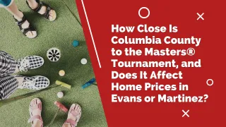 How Close Is Columbia County to the Masters® Tournament, and Does It Affect Home Prices in Evans or Martinez?