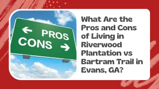 What Are the Pros and Cons of Living in Riverwood Plantation vs Bartram Trail in Evans, GA?