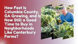 How Fast Is Columbia County, GA Growing, and Is Now Still a Good Time to Buy in Neighborhoods Like Canterbury Farms?