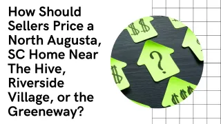 How Should Sellers Price a North Augusta, SC Home Near The Hive, Riverside Village, or the Greeneway?