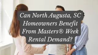 Can North Augusta, SC Homeowners Benefit From Masters® Week Rental Demand?