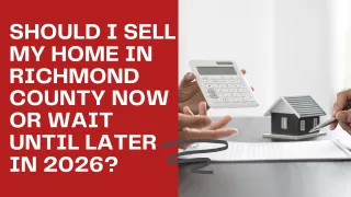 Should I Sell My Home in Richmond County Now or Wait Until Later in 2026?