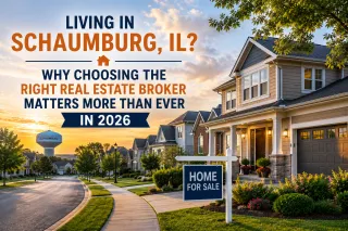 Living in Schaumburg, IL? Why Choosing the Right Real Estate Broker Matters More Than Ever in 2026