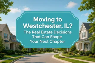 Moving to Westchester, IL? The Real Estate Decisions That Can Shape Your Next Chapter