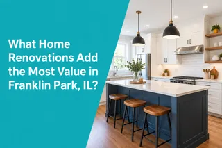 What Home Renovations Add the Most Value in Franklin Park, IL?