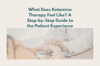What Does Ketamine Therapy Feel Like? A Step-by-Step Guide to the Patient Experience