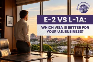 E-2 vs L-1A: Which Visa is Better for Your U.S. Business?