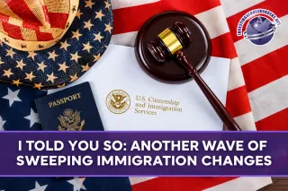 I Told You So: Another Wave of Sweeping Immigration Changes