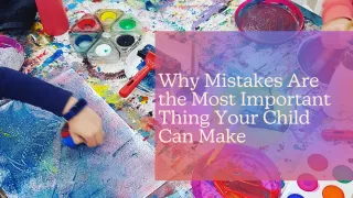 Why Mistakes Are the Most Important Thing Your Child Can Make | Creative Makes Hastings