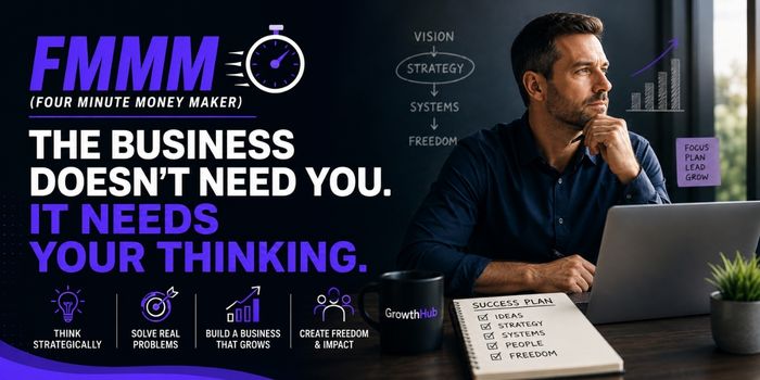 FMMM (Four Minute Money Maker) The Business Doesn't Need You. It Needs Your Thinking.