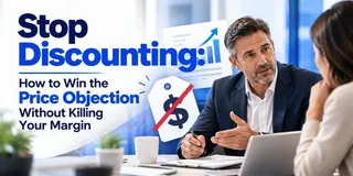 Stop Discounting: How to Win the Price Objection Without Killing Your Margin